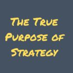 The True Purpose of Strategy