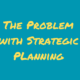 problem with strategic planning